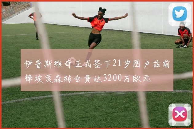伊普斯维奇正式签下21岁图卢兹前锋埃莫森转会费达3200万欧元
