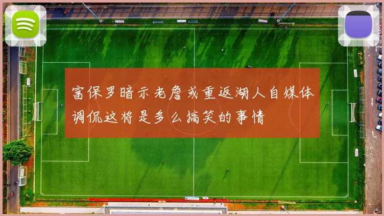 富保罗暗示老詹或重返湖人自媒体调侃这将是多么搞笑的事情