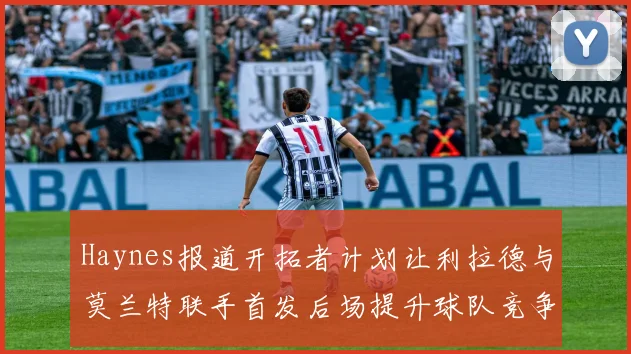 Haynes报道开拓者计划让利拉德与莫兰特联手首发后场提升球队竞争力